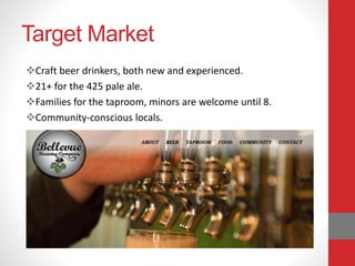 Target Market
Craft beer drinkers, both new and experienced.
21+ for the 425 pale ale.
Families for the taproom, minors are welcome until 8.
Community-conscious locals.
 