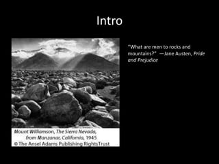 Intro
“What are men to rocks and
mountains?” —Jane Austen, Pride
and Prejudice
 