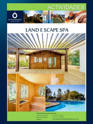 ÔHotels & ResortsMonfortinho
Termasde Monfortinho
6060-072 Monfortinho
Portugal
Tel: +351 277 430 435
Fax: +351 277 430 409
reservasmonfortinho@Ohotelsandresorts.com
ACTIVIDADES
LAND E SCAPE SPA
 