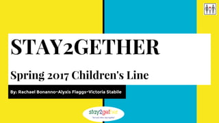 STAY2GETHER
Spring 2017 Children's Line
By: Rachael Bonanno~Alyxis Flaggs~Victoria Stabile
 