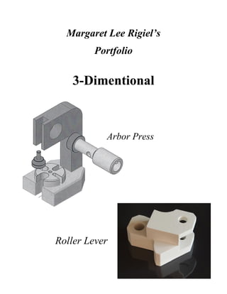 Margaret Lee Rigiel’s
Portfolio
3-Dimentional
Arbor Press
Roller Lever
 