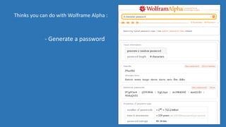 15
Thinks you can do with Wolframe Alpha :
- Generate a password
 