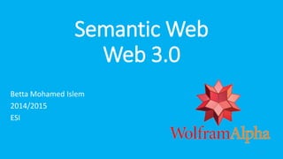 Semantic Web
Web 3.0
Betta Mohamed Islem
2014/2015
ESI
1
 