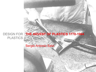 THE ADVENT OF PLASTICS 1770-1964
Sergio Antonio Salvi
DESIGN FOR
PLASTICS
 