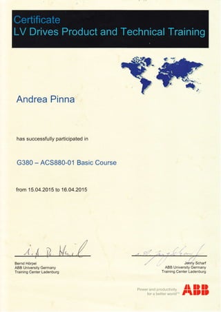 Andrea Pinna
has successfully participated in
G380 - ACS8B0-01 Basic Course
from 15.04.2015 to 16.04.2015
tt^,/ R
tt,,- /
Bernd Horpel
ABB University Germany
Training Center Ladenburg
ABB University Germany
Training Center Ladenburg
tlPower and productivitv Il II
for a better world'' ttlt It
 