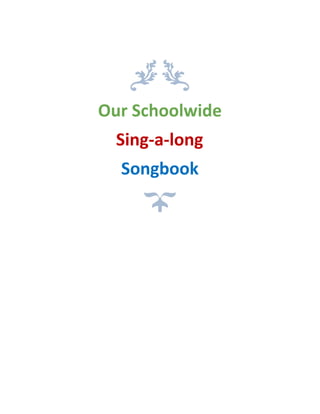 Our   Schoolwide 
Sing­a­long 
Songbook 
 
 