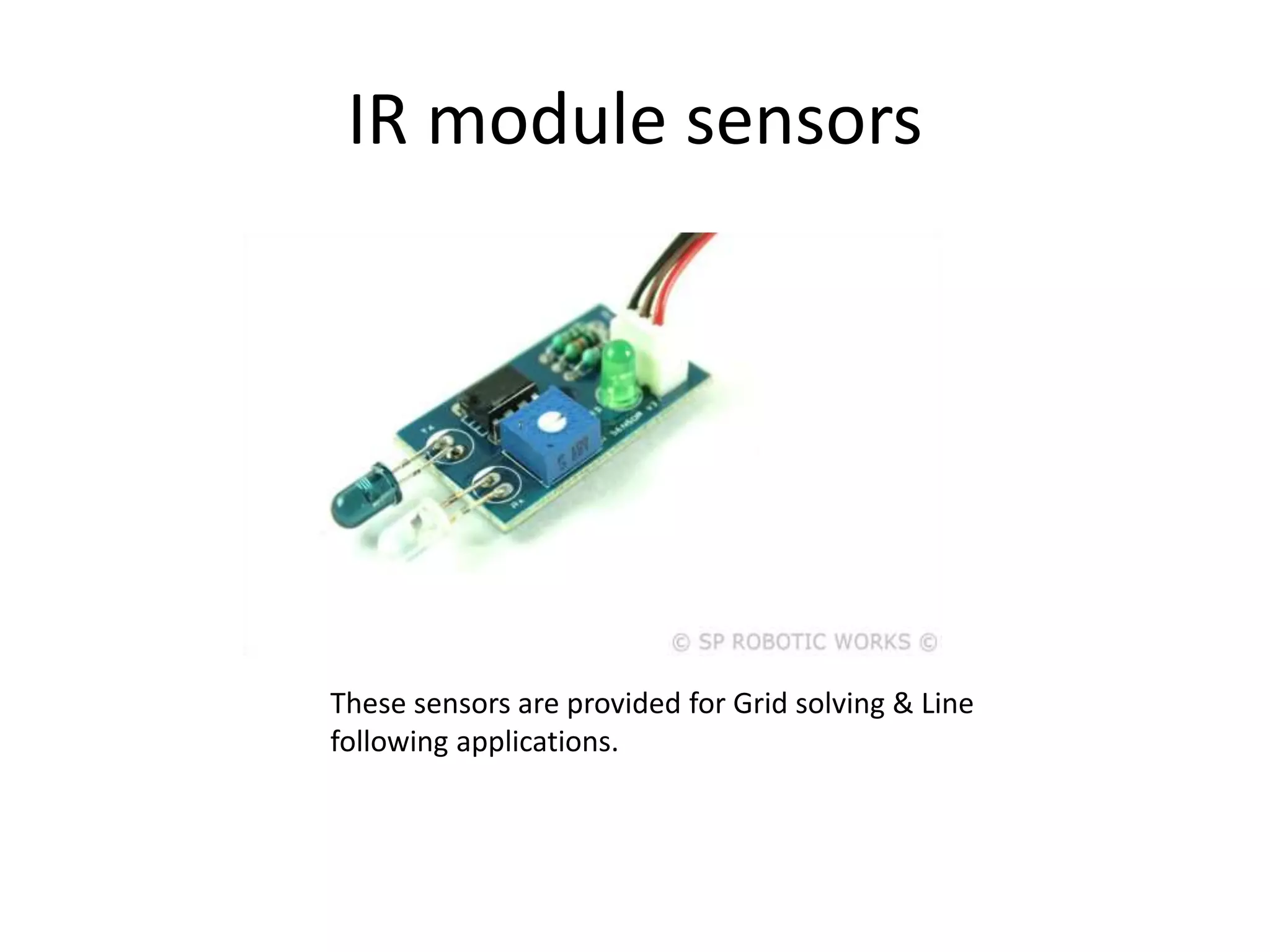 IR module sensors
These sensors are provided for Grid solving & Line
following applications.
 