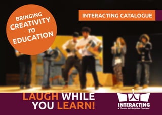 INTERACTING CATALOGUE
LAUGH WHILE
YOU LEARN!
BRINGING
CREATIVITY
TO
EDUCATION
 
