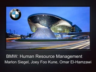 BMW: Human Resource Management
Marlon Siegel, Joey Foo Kune, Omar El-Hamzawi
 