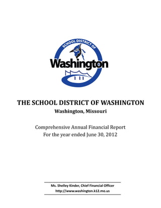 THE SCHOOL DISTRICT OF WASHINGTON
Washington, Missouri
Comprehensive Annual Financial Report
For the year ended June 30, 2012
Ms. Shelley Kinder, Chief Financial Officer
http://www.washington.k12.mo.us
 
