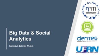 Big Data & Social
Analytics
Gustavo Souto, M.Sc.
 