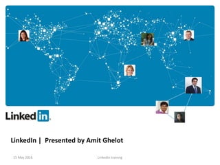 LinkedIn | Presented by Amit Ghelot
15 May 2016 LinkedIn training
 