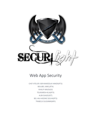 Web App Security
CHEF ATELIER: BEN MARZOUK HAMZA(RT3)
BOUJBEL AMEL(RT4)
KHALIFI MAJDI(ISI)
TOURJMEN HELA(RT3)
ALIBI GHAZI(ISET)
BEL HAJ HASSINE SOUHA(RT3)
TRABELSI OUSSAMA(MPI)
 