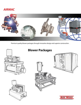 Premiumqualityblowerpackagesthroughinnovativedesignandsuperiorconstruction.
AIRMAC
BlowerPackages
 