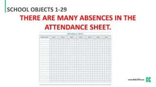 SCHOOL OBJECTS 1-29
THERE ARE MANY ABSENCES IN THE
ATTENDANCE SHEET.
 