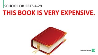 SCHOOL OBJECTS 4-29
THIS BOOK IS VERY EXPENSIVE.
 
