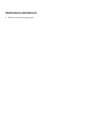 PROFESSIONAL REFERENCES
• References can be presented upon request
 
