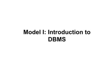 Model I: Introduction to
         DBMS
 