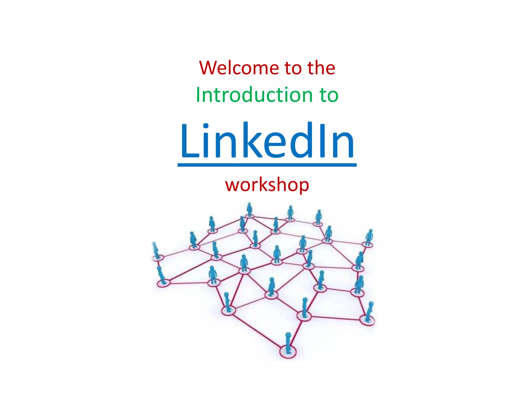 Welcome to the
Introduction to
LinkedIn
workshop
 
