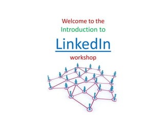 Welcome to the
Introduction to
LinkedIn
workshop
 