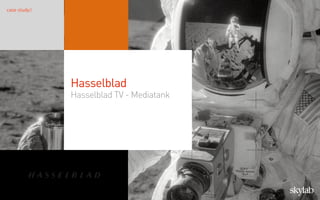 case study//
credentials
Hasselblad
Hasselblad TV - Mediatank
 
