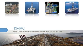 PROJECT SUPPORT AND MANAGEMENT SERVICES FOR OIL AND GAS INDUSTRY
KMAC
 
