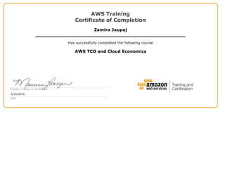 AWS Training
Certificate of Completion
Zamira Jaupaj
Has successfully completed the following course
AWS TCO and Cloud Economics
Director, Training & Certification
3/14/2016
Date
 