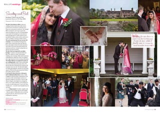 134 TIE THE KNOTSCOTLAND TIE THE KNOTSCOTLAND 135
REAL-LIFEweddings
Sandeep Chahal married Paul
Laurence Davis on 7th May 2016
We chose Gean House in Alloa to host our
wedding. We had visited many other venues
around Loch Lomond but we felt that Gean
House just represented us perfectly. The manager,
Billy, was fantastic, and we got a good vibe
about everything. He was very accommodating
to our needs. For example, as I come from an
Indian background, we really wanted to serve
up authentic Indian cuisine, and he made sure it
wasn’t a problem to bring in outside caterers.
The most emotional part for me was our civil
ceremony. I was overwhelmed seeing all my
guests when I entered the room, but then my
focus went right on Paul. He turned around as
I got closer to the end of the aisle and then the
emotions just hit me. I started crying when my
dad put my hand into Paul’s.
The day’s look was inspired by my Indian
heritage. I wanted to incorporate all the best
bits of my culture to create a lovely fusion
wedding, such as having a Milni (short ceremony
symbolising the unification of the two families)
and a Jago ceremony for the evening celebrations.
The Indian influence was apparent in many of
our wedding details.Indian brides traditionally
wear red, so this became the main colour. We
had red chair ties, and luckily the curtains in the
reception room were red. The decorative lights
were little gold elephants, and the ties and pocket
squares of Paul and the groomsmen had Indian-
style paisley patterns on them.
It was hard to choose between a white gown
and a traditional Indian dress.In fact, I really
struggled to find the perfect combination of the
two at any of the various shops I went to, so I
decided to design my own dress. I went to Sajh
Dhaj in Glasgow, who helped me envisage the
dress. It was made in Pakistan, and waiting for it
to arrive was the hardest part. I was in awe when
I finally saw it – it was the most beautiful dress I’d
ever seen!
Top tip: Shop around. If you like a supplier who
is outside of your budget, don’t be discouraged
– there are plenty of alternatives who can be just
as good for far less, often because they’re still
building their reputation.
Photography by White Tree Photography
Need to know
ENGAGEMENT TO WEDDING Just over a year
BUDGET Undisclosed
NUMBER OF GUESTS 66 for the whole day
FIRST DANCE My Girl by The Temptations
Sandeep and Paul
Waiting for my dress to
arrive was the hardest part.
I was in awe when I
finally saw it. It was the
most beautiful dress ever
 
