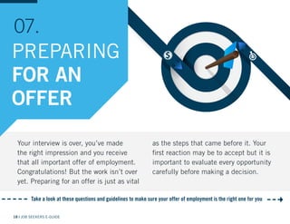 18 | JOB SEEKERS E-GUIDE
PREPARING
FOR AN
OFFER
07.
Take a look at these questions and guidelines to make sure your offer ...