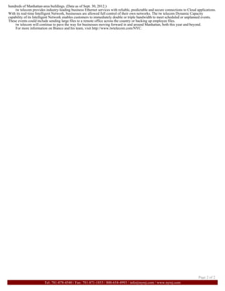 hundreds of Manhattan-area buildings. (Data as of Sept. 30, 2012.)
tw telecom provides industry-leading business Ethernet services with reliable, predictable and secure connections to Cloud applications.
With its real-time Intelligent Network, businesses are allowed full control of their own networks. The tw telecom Dynamic Capacity
capability of its Intelligent Network enables customers to immediately double or triple bandwidth to meet scheduled or unplanned events.
These events could include sending large files to a remote office across the country or backing up employee files.
tw telecom will continue to pave the way for businesses moving forward in and around Manhattan, both this year and beyond.
For more information on Bianco and his team, visit http://www.twtelecom.com/NYC.
Page 2 of 2
Tel: 781-878-4540 / Fax: 781-871-1853 / 800-654-4993 / info@nyrej.com / www.nyrej.com
 