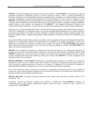 12 GACETA OFICIAL DEL DISTRITO FEDERAL 6 de Octubre de 2015
NOVENA.- Para dar transparencia en el ejercicio de los recursos federales, "LAS PARTES”, convienen que en todas las
actividades de difusión y publicidad que lleven a cabo los ejecutores, relativas a obras y acciones del Programa de
Prevención de Riesgos en los Asentamientos Humanos y apoyadas parcial o totalmente con subsidios federales, se deberá
mencionar expresamente el monto de dicha aportación de recursos federales, así como incluir los logotipos de “LA
SEDATU” y del Programa de Prevención de Riesgos en los Asentamientos Humanos, en los impresos y elementos gráficos
y cualquier medio de difusión que sea utilizado para tal efecto, como son letreros, placas, mamparas, templetes, gallardetes,
carteles, trípticos y otros similares. Los logotipos de “LA SEDATU” y del Programa Prevención de Riesgos en los
Asentamientos Humanos deberán ser, al menos, del mismo tamaño que los logotipos de las instancias locales participantes.
Conforme a la Ley General de Desarrollo Social y el Decreto de Presupuesto de Egresos de la Federación para el Ejercicio
Fiscal 2015, la publicidad y la información relativa a las acciones realizadas deberá identificarse con el escudo nacional en
los términos que establece la Ley Sobre el Escudo, la Bandera y el Himno Nacionales e incluir la siguiente leyenda “Este
Programa es público, ajeno a cualquier partido político. Queda prohibido el uso para fines distintos a los establecidos en el
Programa”.
Los ejecutores deberán instalar letreros y placas en las obras y acciones apoyadas con recursos del Programa Prevención de
Riesgos en los Asentamientos Humanos, de conformidad con lo señalado en las Reglas de Operación. El costo de la
elaboración y colocación de los letreros y las placas será con cargo a los recursos de “EL EJECUTOR” quien además
deberá mantenerlos en buenas condiciones. En el caso de que las placas sean dañadas o sustraídas. “EL EJECUTOR”, con
cargo a sus recursos, deberá reponerlas.
DÉCIMA. Con el propósito de impedir que el Programa de Prevención de Riesgos en los Asentamientos Humanos sea
utilizado con fines político electorales durante el desarrollo de procesos electorales federales y del Distrito Federal, “LAS
PARTES” acuerdan que en la ejecución de este Programa y en el ejercicio de los recursos federales llevarán a cabo las
acciones necesarias para observar las medidas que emita para tal efecto “LA SEDATU” así como lo dispuesto en la
Legislación Federal y Local aplicable.
DÉCIMA PRIMERA.- “LAS PARTES" manifiestan su conformidad para interpretar, en el ámbito de sus respectivas
competencias, y para resolver de común acuerdo, todo lo relativo a la ejecución y cumplimiento del presente Acuerdo, así
como convienen en sujetarse para todo lo no previsto en el mismo, a lo dispuesto en la Ley Federal de Presupuesto y
Responsabilidad Hacendaria, su Reglamento, así como a las demás disposiciones jurídicas aplicables.
De las controversias que surjan con motivo de la ejecución y cumplimiento del presente Acuerdo, que no puedan ser
resueltas de común acuerdo conocerá la Suprema Corte de Justicia de la Nación, en los términos del Artículo 105 de la
Constitución Política de los Estados Unidos Mexicanos.
DECIMA SEGUNDA.- El presente Acuerdo de Ejecución estará vigente a partir del día de su firma y hasta el 31 de
diciembre de 2015.
El presente Acuerdo de Ejecución se podrá revisar, adicionar o modificar por “LAS PARTES”, conforme a la
normatividad que lo origina. Dichas modificaciones deberán constar por escrito, y entrarán en vigor a partir de su
suscripción por “LAS PARTES”.
 