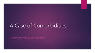 A Case of Comorbidities
STEPHANIE RICHARDSON, DIETETIC INTERN
 