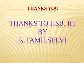 THANKS YOU
THANKS TO HSB, IIT
BY
K.TAMILSELVI
 