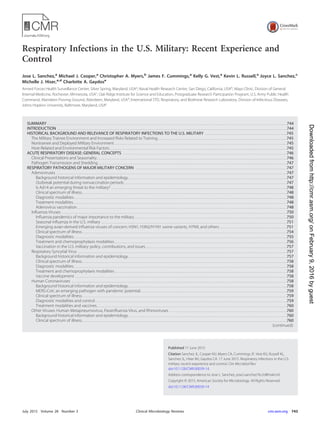 Respiratory Infections in the U.S. Military: Recent Experience and
Control
Jose L. Sanchez,a
Michael J. Cooper,a
Christopher A. Myers,b
James F. Cummings,a
Kelly G. Vest,a
Kevin L. Russell,a
Joyce L. Sanchez,c
Michelle J. Hiser,a,d
Charlotte A. Gaydose
Armed Forces Health Surveillance Center, Silver Spring, Maryland, USAa
; Naval Health Research Center, San Diego, California, USAb
; Mayo Clinic, Division of General
Internal Medicine, Rochester, Minnesota, USAc
; Oak Ridge Institute for Science and Education, Postgraduate Research Participation Program, U.S. Army Public Health
Command, Aberdeen Proving Ground, Aberdeen, Maryland, USAd
; International STD, Respiratory, and Biothreat Research Laboratory, Division of Infectious Diseases,
Johns Hopkins University, Baltimore, Maryland, USAe
SUMMARY . . . . . . . . . . . . . . . . . . . . . . . . . . . . . . . . . . . . . . . . . . . . . . . . . . . . . . . . . . . . . . . . . . . . . . . . . . . . . . . . . . . . . . . . . . . . . . . . . . . . . . . . . . . . . . . . . . . . . . . . . . . . . . . . . . . . . . . . . . . . . . . . . .744
INTRODUCTION . . . . . . . . . . . . . . . . . . . . . . . . . . . . . . . . . . . . . . . . . . . . . . . . . . . . . . . . . . . . . . . . . . . . . . . . . . . . . . . . . . . . . . . . . . . . . . . . . . . . . . . . . . . . . . . . . . . . . . . . . . . . . . . . . . . . . . . . . . . .744
HISTORICAL BACKGROUND AND RELEVANCE OF RESPIRATORY INFECTIONS TO THE U.S. MILITARY . . . . . . . . . . . . . . . . . . . . . . . . . . . . . . . . . . . . . . . . . . . . . . . . . .745
The Military Trainee Environment and Increased Risks Related to Training. . . . . . . . . . . . . . . . . . . . . . . . . . . . . . . . . . . . . . . . . . . . . . . . . . . . . . . . . . . . . . . . . . . . . . . . . . . . . . .745
Nontrainee and Deployed Military Environment . . . . . . . . . . . . . . . . . . . . . . . . . . . . . . . . . . . . . . . . . . . . . . . . . . . . . . . . . . . . . . . . . . . . . . . . . . . . . . . . . . . . . . . . . . . . . . . . . . . . . . . . .745
Host-Related and Environmental Risk Factors . . . . . . . . . . . . . . . . . . . . . . . . . . . . . . . . . . . . . . . . . . . . . . . . . . . . . . . . . . . . . . . . . . . . . . . . . . . . . . . . . . . . . . . . . . . . . . . . . . . . . . . . . . . .745
ACUTE RESPIRATORY DISEASE: GENERAL CONCEPTS . . . . . . . . . . . . . . . . . . . . . . . . . . . . . . . . . . . . . . . . . . . . . . . . . . . . . . . . . . . . . . . . . . . . . . . . . . . . . . . . . . . . . . . . . . . . . . . . . . . .746
Clinical Presentations and Seasonality. . . . . . . . . . . . . . . . . . . . . . . . . . . . . . . . . . . . . . . . . . . . . . . . . . . . . . . . . . . . . . . . . . . . . . . . . . . . . . . . . . . . . . . . . . . . . . . . . . . . . . . . . . . . . . . . . . . .746
Pathogen Transmission and Shedding . . . . . . . . . . . . . . . . . . . . . . . . . . . . . . . . . . . . . . . . . . . . . . . . . . . . . . . . . . . . . . . . . . . . . . . . . . . . . . . . . . . . . . . . . . . . . . . . . . . . . . . . . . . . . . . . . . .747
RESPIRATORY PATHOGENS OF MAJOR MILITARY CONCERN . . . . . . . . . . . . . . . . . . . . . . . . . . . . . . . . . . . . . . . . . . . . . . . . . . . . . . . . . . . . . . . . . . . . . . . . . . . . . . . . . . . . . . . . . . . .747
Adenoviruses . . . . . . . . . . . . . . . . . . . . . . . . . . . . . . . . . . . . . . . . . . . . . . . . . . . . . . . . . . . . . . . . . . . . . . . . . . . . . . . . . . . . . . . . . . . . . . . . . . . . . . . . . . . . . . . . . . . . . . . . . . . . . . . . . . . . . . . . . . . .747
Background historical information and epidemiology. . . . . . . . . . . . . . . . . . . . . . . . . . . . . . . . . . . . . . . . . . . . . . . . . . . . . . . . . . . . . . . . . . . . . . . . . . . . . . . . . . . . . . . . . . . . . . . . .747
Outbreak potential during nonvaccination periods . . . . . . . . . . . . . . . . . . . . . . . . . . . . . . . . . . . . . . . . . . . . . . . . . . . . . . . . . . . . . . . . . . . . . . . . . . . . . . . . . . . . . . . . . . . . . . . . . . .747
Is Ad14 an emerging threat to the military? . . . . . . . . . . . . . . . . . . . . . . . . . . . . . . . . . . . . . . . . . . . . . . . . . . . . . . . . . . . . . . . . . . . . . . . . . . . . . . . . . . . . . . . . . . . . . . . . . . . . . . . . . . .748
Clinical spectrum of illness. . . . . . . . . . . . . . . . . . . . . . . . . . . . . . . . . . . . . . . . . . . . . . . . . . . . . . . . . . . . . . . . . . . . . . . . . . . . . . . . . . . . . . . . . . . . . . . . . . . . . . . . . . . . . . . . . . . . . . . . . . . . .748
Diagnostic modalities. . . . . . . . . . . . . . . . . . . . . . . . . . . . . . . . . . . . . . . . . . . . . . . . . . . . . . . . . . . . . . . . . . . . . . . . . . . . . . . . . . . . . . . . . . . . . . . . . . . . . . . . . . . . . . . . . . . . . . . . . . . . . . . . . .748
Treatment modalities . . . . . . . . . . . . . . . . . . . . . . . . . . . . . . . . . . . . . . . . . . . . . . . . . . . . . . . . . . . . . . . . . . . . . . . . . . . . . . . . . . . . . . . . . . . . . . . . . . . . . . . . . . . . . . . . . . . . . . . . . . . . . . . . . .748
Adenovirus vaccination. . . . . . . . . . . . . . . . . . . . . . . . . . . . . . . . . . . . . . . . . . . . . . . . . . . . . . . . . . . . . . . . . . . . . . . . . . . . . . . . . . . . . . . . . . . . . . . . . . . . . . . . . . . . . . . . . . . . . . . . . . . . . . . .748
Inﬂuenza Viruses . . . . . . . . . . . . . . . . . . . . . . . . . . . . . . . . . . . . . . . . . . . . . . . . . . . . . . . . . . . . . . . . . . . . . . . . . . . . . . . . . . . . . . . . . . . . . . . . . . . . . . . . . . . . . . . . . . . . . . . . . . . . . . . . . . . . . . . . .750
Inﬂuenza pandemics of major importance to the military. . . . . . . . . . . . . . . . . . . . . . . . . . . . . . . . . . . . . . . . . . . . . . . . . . . . . . . . . . . . . . . . . . . . . . . . . . . . . . . . . . . . . . . . . . . . .750
Seasonal inﬂuenza in the U.S. military . . . . . . . . . . . . . . . . . . . . . . . . . . . . . . . . . . . . . . . . . . . . . . . . . . . . . . . . . . . . . . . . . . . . . . . . . . . . . . . . . . . . . . . . . . . . . . . . . . . . . . . . . . . . . . . . .751
Emerging avian-derived inﬂuenza viruses of concern: H5N1, H3N2/H1N1 swine variants, H7N9, and others . . . . . . . . . . . . . . . . . . . . . . . . . . . . . . . . . . . . . . . . .751
Clinical spectrum of illness. . . . . . . . . . . . . . . . . . . . . . . . . . . . . . . . . . . . . . . . . . . . . . . . . . . . . . . . . . . . . . . . . . . . . . . . . . . . . . . . . . . . . . . . . . . . . . . . . . . . . . . . . . . . . . . . . . . . . . . . . . . . .754
Diagnostic modalities. . . . . . . . . . . . . . . . . . . . . . . . . . . . . . . . . . . . . . . . . . . . . . . . . . . . . . . . . . . . . . . . . . . . . . . . . . . . . . . . . . . . . . . . . . . . . . . . . . . . . . . . . . . . . . . . . . . . . . . . . . . . . . . . . .755
Treatment and chemoprophylaxis modalities . . . . . . . . . . . . . . . . . . . . . . . . . . . . . . . . . . . . . . . . . . . . . . . . . . . . . . . . . . . . . . . . . . . . . . . . . . . . . . . . . . . . . . . . . . . . . . . . . . . . . . . . .756
Vaccination in the U.S. military: policy, contributions, and issues . . . . . . . . . . . . . . . . . . . . . . . . . . . . . . . . . . . . . . . . . . . . . . . . . . . . . . . . . . . . . . . . . . . . . . . . . . . . . . . . . . . . . .757
Respiratory Syncytial Virus . . . . . . . . . . . . . . . . . . . . . . . . . . . . . . . . . . . . . . . . . . . . . . . . . . . . . . . . . . . . . . . . . . . . . . . . . . . . . . . . . . . . . . . . . . . . . . . . . . . . . . . . . . . . . . . . . . . . . . . . . . . . . . .757
Background historical information and epidemiology. . . . . . . . . . . . . . . . . . . . . . . . . . . . . . . . . . . . . . . . . . . . . . . . . . . . . . . . . . . . . . . . . . . . . . . . . . . . . . . . . . . . . . . . . . . . . . . . .757
Clinical spectrum of illness. . . . . . . . . . . . . . . . . . . . . . . . . . . . . . . . . . . . . . . . . . . . . . . . . . . . . . . . . . . . . . . . . . . . . . . . . . . . . . . . . . . . . . . . . . . . . . . . . . . . . . . . . . . . . . . . . . . . . . . . . . . . .758
Diagnostic modalities. . . . . . . . . . . . . . . . . . . . . . . . . . . . . . . . . . . . . . . . . . . . . . . . . . . . . . . . . . . . . . . . . . . . . . . . . . . . . . . . . . . . . . . . . . . . . . . . . . . . . . . . . . . . . . . . . . . . . . . . . . . . . . . . . .758
Treatment and chemoprophylaxis modalities . . . . . . . . . . . . . . . . . . . . . . . . . . . . . . . . . . . . . . . . . . . . . . . . . . . . . . . . . . . . . . . . . . . . . . . . . . . . . . . . . . . . . . . . . . . . . . . . . . . . . . . . .758
Vaccine development . . . . . . . . . . . . . . . . . . . . . . . . . . . . . . . . . . . . . . . . . . . . . . . . . . . . . . . . . . . . . . . . . . . . . . . . . . . . . . . . . . . . . . . . . . . . . . . . . . . . . . . . . . . . . . . . . . . . . . . . . . . . . . . . .758
Human Coronaviruses . . . . . . . . . . . . . . . . . . . . . . . . . . . . . . . . . . . . . . . . . . . . . . . . . . . . . . . . . . . . . . . . . . . . . . . . . . . . . . . . . . . . . . . . . . . . . . . . . . . . . . . . . . . . . . . . . . . . . . . . . . . . . . . . . . .758
Background historical information and epidemiology. . . . . . . . . . . . . . . . . . . . . . . . . . . . . . . . . . . . . . . . . . . . . . . . . . . . . . . . . . . . . . . . . . . . . . . . . . . . . . . . . . . . . . . . . . . . . . . . .758
MERS-CoV, an emerging pathogen with pandemic potential . . . . . . . . . . . . . . . . . . . . . . . . . . . . . . . . . . . . . . . . . . . . . . . . . . . . . . . . . . . . . . . . . . . . . . . . . . . . . . . . . . . . . . . . .759
Clinical spectrum of illness. . . . . . . . . . . . . . . . . . . . . . . . . . . . . . . . . . . . . . . . . . . . . . . . . . . . . . . . . . . . . . . . . . . . . . . . . . . . . . . . . . . . . . . . . . . . . . . . . . . . . . . . . . . . . . . . . . . . . . . . . . . . .759
Diagnostic modalities and control. . . . . . . . . . . . . . . . . . . . . . . . . . . . . . . . . . . . . . . . . . . . . . . . . . . . . . . . . . . . . . . . . . . . . . . . . . . . . . . . . . . . . . . . . . . . . . . . . . . . . . . . . . . . . . . . . . . . .759
Treatment modalities and vaccines. . . . . . . . . . . . . . . . . . . . . . . . . . . . . . . . . . . . . . . . . . . . . . . . . . . . . . . . . . . . . . . . . . . . . . . . . . . . . . . . . . . . . . . . . . . . . . . . . . . . . . . . . . . . . . . . . . . .760
Other Viruses: Human Metapneumovirus, Parainﬂuenza Virus, and Rhinoviruses . . . . . . . . . . . . . . . . . . . . . . . . . . . . . . . . . . . . . . . . . . . . . . . . . . . . . . . . . . . . . . . . . . . . . . .760
Background historical information and epidemiology. . . . . . . . . . . . . . . . . . . . . . . . . . . . . . . . . . . . . . . . . . . . . . . . . . . . . . . . . . . . . . . . . . . . . . . . . . . . . . . . . . . . . . . . . . . . . . . . .760
Clinical spectrum of illness. . . . . . . . . . . . . . . . . . . . . . . . . . . . . . . . . . . . . . . . . . . . . . . . . . . . . . . . . . . . . . . . . . . . . . . . . . . . . . . . . . . . . . . . . . . . . . . . . . . . . . . . . . . . . . . . . . . . . . . . . . . . .760
(continued)
Published 17 June 2015
Citation Sanchez JL, Cooper MJ, Myers CA, Cummings JF, Vest KG, Russell KL,
Sanchez JL, Hiser MJ, Gaydos CA. 17 June 2015. Respiratory infections in the U.S.
military: recent experience and control. Clin Microbiol Rev
doi:10.1128/CMR.00039-14.
Address correspondence to Jose L. Sanchez, jose.l.sanchez76.ctr@mail.mil.
Copyright © 2015, American Society for Microbiology. All Rights Reserved.
doi:10.1128/CMR.00039-14
crossmark
July 2015 Volume 28 Number 3 cmr.asm.org 743Clinical Microbiology Reviews
onFebruary9,2016byguesthttp://cmr.asm.org/Downloadedfrom
 