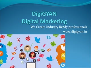 We Create Industry Ready professionals
www.digigyan.in
 