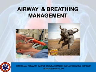 AIRWAY & BREATHING
MANAGEMENT
HIMPUNAN PERAWAT GAWAT DARURAT DAN BENCANA INDONESIA (HIPGABI)
PROPINSI BENGKULUForman_Doc
 