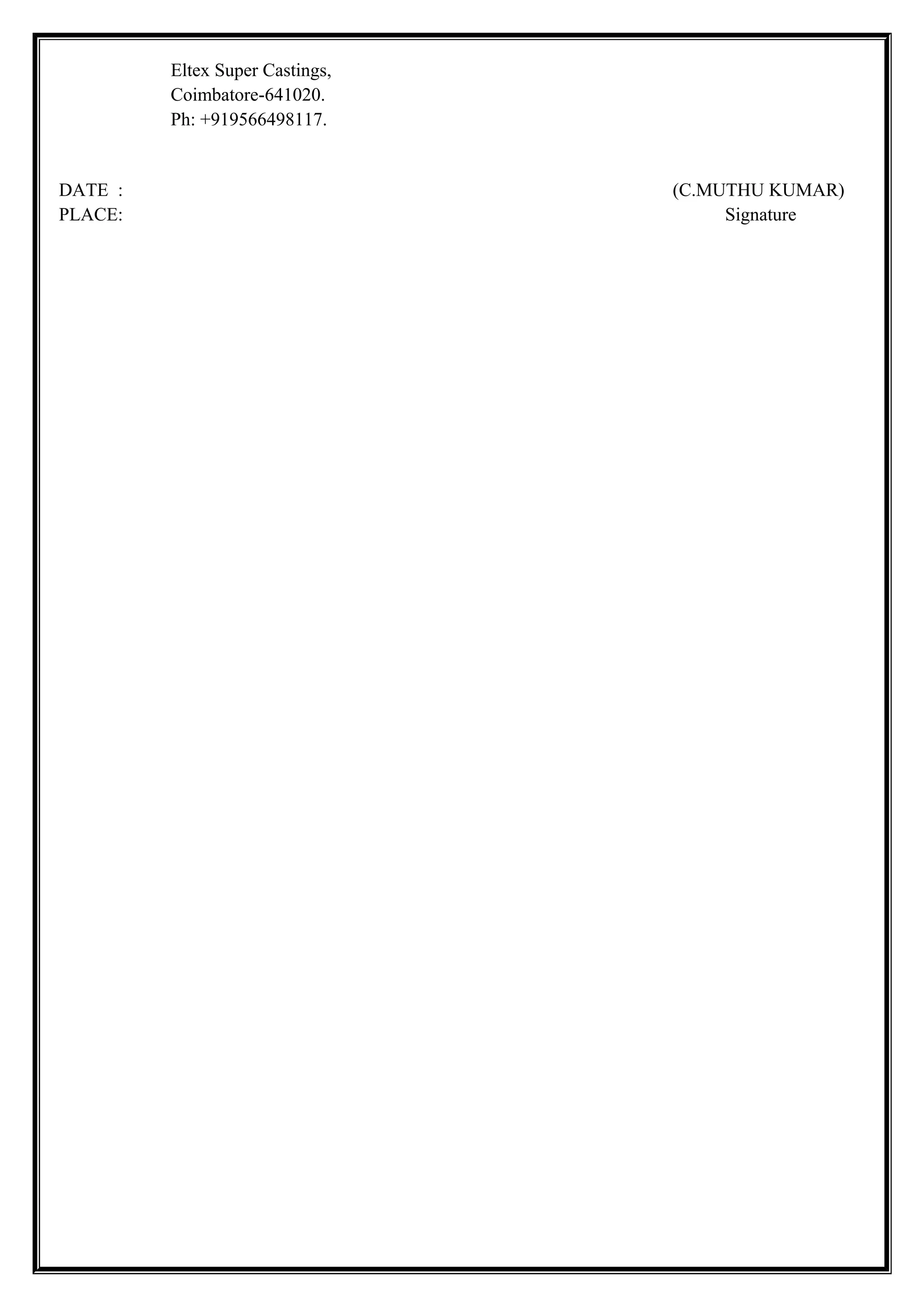 Eltex Super Castings,
Coimbatore-641020.
Ph: +919566498117.
DATE : (C.MUTHU KUMAR)
PLACE: Signature
 