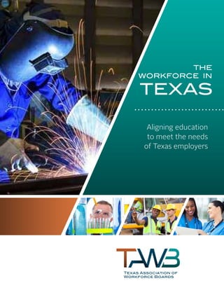 1
THE
WORKFORCE IN
TEXAS
Aligning education
to meet the needs
of Texas employers
 