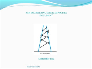 KSK ENGINEERING SERVICES PROFILE
DOCUMENT
September 2014
KSK ENGINEERING
 