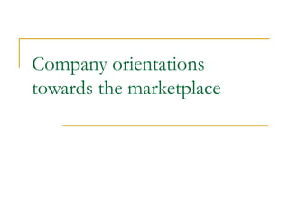 Company orientations
towards the marketplace
 