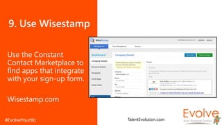9. Use Wisestamp
Use the Constant
Contact Marketplace to
find apps that integrate
with your sign-up form.
Wisestamp.com
TalentEvolution.com
 