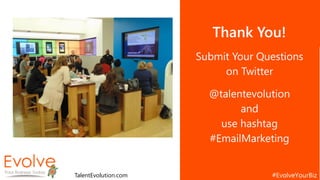 Thank You!
Submit Your Questions
on Twitter
@talentevolution
and
use hashtag
#EmailMarketing
TalentEvolution.com
 