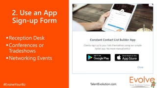 2. Use an App
Sign-up Form
Reception Desk
Conferences or
Tradeshows
Networking Events
TalentEvolution.com
 