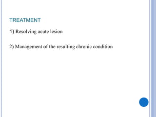 TREATMENT
1) Resolving acute lesion
2) Management of the resulting chronic condition
 