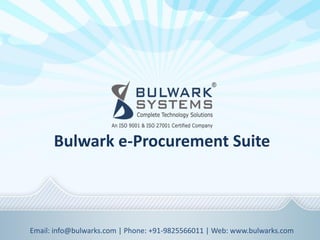Bulwark e-Procurement Suite
Email: info@bulwarks.com | Phone: +91-9825566011 | Web: www.bulwarks.com
 