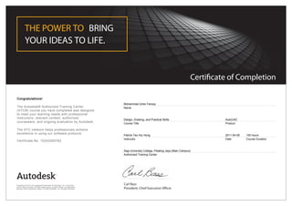 Certificate of Completion
THE POWER TO BRING
YOUR IDEAS TO LIFE.
Carl Bass
President, Chief Executive Officer
Congratulations!
The Autodesk® Authorized Training Center
(ATC®) course you have completed was designed
to meet your learning needs with professional
instructors, relevant content, authorized
courseware, and ongoing evaluation by Autodesk.
The ATC network helps professionals achieve
excellence in using our software products.
Certificate No. 10243265782
Mohammad Umer Farooq
Name
Design, Drawing, and Practical Skills
Course Title
AutoCAD
Product
Patrick Teo Hiu Hong
Instructor
2011-04-08
Date
100 hours
Course Duration
Segi University College, Petaling Jaya (Main Campus)
Authorized Training Center
Autodesk and ATC are registered trademarks of Autodesk, Inc. in the USA
and/or other countries. All other trade names, product names, or trademarks
belong to their respective holders. © 2009 Autodesk, Inc. All rights reserved.
 