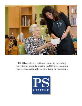 PS Lifestyle is a national leader in providing
exceptional amenity service and lifestyle solution
experiences within the senior living environment.
 