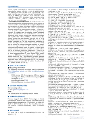 pressure. Crystals suitable for X-ray analysis were obtained from a
toluene/heptane solution. Yield: 0.55 g (80%). 1
H NMR (400 MHz,
C6D6, 298 K), ppm: 7.08−7.55 (28H, Ar−H), 2.18−3.92 (21H, CH2−
N and CH3−N), −0.88−1.58 (36H, CH3−Al). 13
C{1
H} NMR (101
MHz, C6D6, 298 K), ppm: 153.9, 153.7, 153.5, 142.4, 142.0, 141.9,
139.4, 138.9, 138.8, 137.7, 129.3, 128.5, 125.6, 123.9, 123.6, 123.4,
122.8, 122.2, 117.3, 117.1, 116.9, 116.2, 115.8, 115.4, 58.2, 57.2, 44.9,
43.8, 21.7, −5.1, −5.7, −6.1, −6.5.
General Polymerization Procedure. Due to the insoluble nature
of the chromium catalysts in the polymerization solvent, toluene, the
complexes were ﬁrst preactivated with the cocatalyst, methylaluminox-
ane. This solution was diluted with toluene in order to give a solution
with a suitable catalyst concentration. The activated catalyst solution
showed no signiﬁcant loss of activity when stored at 5 °C for up to 2
weeks. In practice, catalyst solutions were freshly prepared by
combining the precatalyst with the cocatalyst at room temperature,
and the activated solutions were used within the same day. A
mechanically stirred pressure reaction vessel was ﬁlled with toluene
(200 mL) followed by addition of MAO as a moisture scavenger. The
pressure reaction vessel was submerged in a water bath set to the
desired polymerization temperature, and the solvent saturated with
ethylene at a pressure of 1 bar. The polymerization was initiated by
injection of an aliquot of the activated catalyst solution. Immediately
after the injection the ethylene pressure was adjusted to the required
pressure and kept constant over the reaction time. Reaction
temperatures were measured inside the reactor. For highly active
catalysts, nanomolar concentrations of catalyst were used in order to
limit the rise in reaction temperature to less than 3 °C. After 1 h the
reaction was terminated by turning oﬀ the ethylene supply and venting
oﬀ excess unreacted monomer. A known amount of GC standard
(nonane or 2,2,4,4,6,8,8-heptamethylnonane) was added to the
reaction mixture, and then a small sample of the liquid phase was
taken and passed through neutral alumina (Al2O3 microcolumn) to
remove any catalyst and then analyzed by FID-GC. The remaining
polymer product was precipitated by the addition of methanol (200
mL), followed by dilute HCl (20 mL).
■ ASSOCIATED CONTENT
*S Supporting Information
The Supporting Information is available free of charge on the
ACS Publications website at DOI: 10.1021/acs.organo-
met.6b00671.
NMR spectra, GC chromatograms, additional graphs,
crystallographic details, and information regarding DFT
calculations (PDF)
Crystallographic data (CIF)
Optimized Cartesian coordinates (XYZ)
■ AUTHOR INFORMATION
Corresponding Author
*E-mail: g.britovsek@imperial.ac.uk.
Notes
The authors declare no competing ﬁnancial interest.
■ ACKNOWLEDGMENTS
Financial support from INEOS Technologies is kindly
acknowledged. We thank the Australian Research Council for
ﬁnancial support through grant FT100100609 to D.S.M. We
thank the STFC for beam time at Daresbury Laboratory and
Drs. Jonathan E. Warren and Timothy J. Prior for scientiﬁc
support.
■ REFERENCES
(1) Breuil, P.-A. R.; Magna, L.; Olivier-Bourbigou, H. Catal. Lett.
2015, 145, 173.
(2) Forestière, A.; Olivier-Bourbigou, H.; Saussine, L. Oil Gas Sci.
Technol. 2009, 64, 649.
(3) Olivier-Bourbigou, H.; Forestière, A.; Saussine, L.; Magna, L.;
Favre, F.; Hugues, F. Oil Gas Eur. Mag. 2010, 36, 97.
(4) Belov, G. P.; Matkovsky, P. E. Pet. Chem. 2010, 50, 283.
(5) Keim, W. Angew. Chem., Int. Ed. 2013, 52, 12492.
(6) Cossee, P. J. Catal. 1964, 3, 80.
(7) Schulz, G. V. Z. Phys. Chem. 1935, B30, 379.
(8) Flory, P. J. J. Am. Chem. Soc. 1936, 58, 1877.
(9) McGuinness, D. S. Chem. Rev. 2011, 111, 2321.
(10) Agapie, T. Coord. Chem. Rev. 2011, 255, 861.
(11) van Leeuwen, P. W. N. M.; Clément, N. D.; Tschan, M. J.-L.
Coord. Chem. Rev. 2011, 255, 1499−1517.
(12) Dixon, J. T.; Green, M. J.; Hess, F. M.; Morgan, D. H. J.
Organomet. Chem. 2004, 689, 3641.
(13) Sydora, O. L.; Jones, T. C.; Small, B. L.; Nett, A. J.; Fischer, A.
A.; Carney, M. J. ACS Catal. 2012, 2, 2452.
(14) Radcliffe, J. E.; Batsanov, A. S.; Smith, D. M.; Scott, J. A.; Dyer,
P. W.; Hanton, M. J. ACS Catal. 2015, 5, 7095.
(15) Reagen, W. K.; Conroy, B. K. (Phillips Petroleum Co.), CA
2020509, 1991.
(16) Blann, K.; Bollmann, A.; Dixon, J. T.; Neveling, A.; Morgan, D.
H.; Maumela, H.; Killian, E.; Hess, F. M.; Otto, S.; Pepler, L.;
Mohamed, H.; Overett, M. J. (Sasol Technology), WO 2004/056479
A1, 2004.
(17) Briggs, J. R. J. Chem. Soc., Chem. Commun. 1989, 674.
(18) Tomov, A.; Gibson, V. C.; Britovsek, G. J. P.; Long, R. J.; van
Meurs, M.; Jones, D. J.; Tellmann, K. P.; Chirinos, J. J. Organometallics
2009, 28, 7033.
(19) Agapie, T.; Labinger, J. A.; Bercaw, J. E. J. Am. Chem. Soc. 2007,
129, 14281.
(20) Tomov, A. K.; Chirinos, J. J.; Long, R. J.; Gibson, V. C.;
Elsegood, M. R. J. J. Am. Chem. Soc. 2006, 128, 7704.
(21) Tenza, K.; Hanton, M. J.; Slawin, A. M. Z. Organometallics 2009,
28, 4852.
(22) Britovsek, G. J. P.; McGuinness, D. S.; Wierenga, T. S.; Young,
C. T. ACS Catal. 2015, 5, 4152.
(23) Cariou, R.; Chirinos, J. J.; Gibson, V. C.; Jacobsen, G.; Tomov,
A.; Britovsek, G. J. P.; White, A. J. P. Dalton Trans. 2010, 39, 9039.
(24) Gibson, V. C.; Tomov, A. (BP Chemicals), WO 2004/083263,
2004.
(25) Jacobsen, G. B.; Chirinos, J. J.; Gibson, V. C. (INEOS Europe
Ltd.), WO 2007/015074, 2007.
(26) Berends, H. P.; Stephan, D. W. Inorg. Chim. Acta 1984, 93, 173.
(27) Zhang, W.; Sun, W.-H.; Zhang, S.; Hou, J.; Wedeking, K.;
Schultz, S.; Fröhlich, R.; Song, H. Organometallics 2006, 25, 1961.
(28) Yao, H.-C.; Li, M.-M.; Yang, G.-S.; Li, Z.-J.; Zhu, Y. Inorg. Chim.
Acta 2007, 360, 3959.
(29) Touzani, R.; Ramdani, A.; Ben-Hadda, T.; El Kadiri, S.; Maury,
O.; Le Bazec, H.; Dixneuf, P. H. Synth. Commun. 2001, 31, 1315.
(30) Sorrell, T. N.; Garrity, M. L. Inorg. Chem. 1991, 30, 210.
(31) Casella, L.; Monzani, E.; Gullotti, M.; Gliubich, F.; De Gioia, L.
J. Chem. Soc., Dalton Trans. 1994, 3203.
(32) Ceniceros-Gómez, A. E.; Barba-Behrens, N.; Quiroz-Castro, M.
E.; Bernès, S.; Nôth, H.; Castillo-Blum, S. E. Polyhedron 2000, 19,
1821.
(33) Rucklidge, A. J.; McGuinness, D. S.; Tooze, R. P.; Slawin, A. M.
Z.; Pelletier, J. D. A.; Hanton, M. J.; Webb, P. B. Organometallics 2007,
26, 2782.
(34) Dulai, A.; de Bod, H.; Hanton, M. J.; Smith, D. M.; Downing, S.;
Mansell, S. M.; Wass, D. F. Organometallics 2009, 28, 4613.
(35) Cariou, R.; Chirinos, J. J.; Gibson, V. C.; Jacobsen, G.; Tomov,
A.; Elsegood, M. R. J. Macromolecules 2009, 42, 1443.
(36) Shiu, K.-B.; Chou, J. L.; Wang, Y.; Lee, G.-H. J. Chem. Soc.,
Dalton Trans. 1990, 1989.
(37) Wu, H.-L.; Kou, F.; Jia, F.; Liu, B.; Yuan, J.-K.; Bai, Y. J. Coord.
Chem. 2011, 64, 3041.
(38) Tavman, A.; Sayil, C. J. Serb. Chem. Soc. 2015, 80, 45.
Organometallics Article
DOI: 10.1021/acs.organomet.6b00671
Organometallics XXXX, XXX, XXX−XXX
L
 