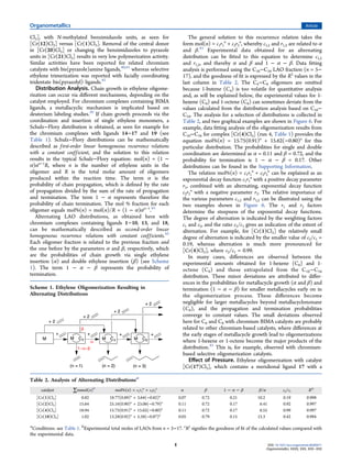 Cl3], with N-methylated benzimidazole units, as seen for
[Cr(12)Cl3] versus [Cr(1)Cl3]. Removal of the central donor
in [Cr(20)Cl3] or changing the benzimidazoles to pyrazole
units in [Cr(21)Cl3] results in very low polymerization activity.
Similar activities have been reported for related chromium
catalysts with bis(pyrazole)amine ligands,40,41
whereas selective
ethylene trimerization was reported with facially coordinating
tridentate bis(pyrazolyl) ligands.42
Distribution Analysis. Chain growth in ethylene oligome-
rization can occur via diﬀerent mechanisms, depending on the
catalyst employed. For chromium complexes containing BIMA
ligands, a metallacyclic mechanism is implicated based on
deuterium labeling studies.20
If chain growth proceeds via the
coordination and insertion of single ethylene monomers, a
Schulz−Flory distribution is obtained, as seen for example for
the chromium complexes with ligands 14−17 and 19 (see
Table 1). Schulz−Flory distributions can be mathematically
described as first-order linear homogeneous recurrence relations
with a constant coefficient, and the solution to this relation
results in the typical Schulz−Flory equation: mol(n) = (1 −
α)αn−1
R, where n is the number of ethylene units in the
oligomer and R is the total molar amount of oligomers
produced within the reaction time. The term α is the
probability of chain propagation, which is deﬁned by the rate
of propagation divided by the sum of the rate of propagation
and termination. The term 1 − α represents therefore the
probability of chain termination. The mol % fraction for each
oligomer equals mol%(n) = mol(n)/R = (1 − α)αn−1
.43
Alternating LAO distributions, as obtained here with
chromium complexes containing ligands 1−10, 13, and 18,
can be mathematically described as second-order linear
homogeneous recurrence relations with constant coefficients.43
Each oligomer fraction is related to the previous fraction and
the one before by the parameters α and β, respectively, which
are the probabilities of chain growth via single ethylene
insertion (α) and double ethylene insertion (β) (see Scheme
1). The term 1 − α − β represents the probability of
termination.
The general solution to this recurrence relation takes the
form mol(n) = c1r1
n
+ c2r2
n
, whereby c1,2 and r1,2 are related to α
and β.43
Experimental data obtained for an alternating
distribution can be ﬁtted to this equation to determine c1,2
and r1,2, and thereby α and β and 1 − α − β. Data ﬁtting
analysis is performed using the C10−C34 LAO fraction (n = 5−
17), and the goodness of ﬁt is expressed by the R2
values in the
last column in Table 2. The C4−C8 oligomers are omitted
because 1-butene (C4) is too volatile for quantitative analysis
and, as will be explained below, the experimental values for 1-
hexene (C6) and 1-octene (C8) can sometimes deviate from the
values calculated from the distribution analysis based on C10−
C34. The analysis for a selection of distributions is collected in
Table 2, and two graphical examples are shown in Figure 6. For
example, data ﬁtting analysis of the oligomerization results from
C10−C34 for complex [Cr(4)Cl3] (run 4, Table 1) provides the
equation mol%(n) = 15.75(0.91)n
+ 15.62(−0.80)n
for this
particular distribution. The probabilities for single and double
coordination are determined as α = 0.11 and β = 0.72, and the
probability for termination is 1 − α − β = 0.17. Other
distributions can be found in the Supporting Information.
The relation mol%(n) = c1r1
n
+ c2r2
n
can be explained as an
exponential decay function c1r1
n
with a positive decay parameter
r1, combined with an alternating, exponential decay function
c2r2
n
with a negative parameter r2. The relative importance of
the various parameters c1,2 and r1,2 can be illustrated using the
two examples shown in Figure 6. The r1 and r2 factors
determine the steepness of the exponential decay functions.
The degree of alternation is indicated by the weighting factors
c1 and c2, and the ratio c2/c1 gives an indication of the extent of
alternation. For example, for [Cr(1)Cl3] the relatively small
degree of alternation is indicated by the smaller value of c2/c1 =
0.19, whereas alternation is much more pronounced for
[Cr(4)Cl3], where c2/c1 = 0.99.
In many cases, diﬀerences are observed between the
experimental amounts obtained for 1-hexene (C6) and 1-
octene (C8) and those extrapolated from the C10−C34
distribution. These minor deviations are attributed to diﬀer-
ences in the probabilities for metallacycle growth (α and β) and
termination (1 − α − β) for smaller metallacycles early on in
the oligomerization process. These diﬀerences become
negligible for larger metallacycles beyond metallacyclononane
(C8), and the propagation and termination probabilities
converge to constant values. The small deviations observed
here for C6 and C8 with chromium BIMA catalysts are probably
related to other chromium-based catalysts, where diﬀerences at
the early stages of metallacycle growth lead to oligomerizations
where 1-hexene or 1-octene become the major products of the
distribution.43
This is, for example, observed with chromium-
based selective oligomerization catalysts.
Eﬀect of Pressure. Ethylene oligomerization with catalyst
[Cr(17)Cl3], which contains a meridional ligand 17 with a
Scheme 1. Ethylene Oligomerization Resulting in
Alternating Distributions
Table 2. Analysis of Alternating Distributionsa
catalyst ∑mmol(n)b
mol%(n) = c1r1
n
+ c2r2
n
α β 1 − α − β β/α c2/c1 R2c
[Cr(1)Cl3] 0.82 18.77(0.89)n
+ 3.64(−0.82)n
0.07 0.72 0.21 10.2 0.19 0.998
[Cr(2)Cl3] 15.64 25.16(0.90)n
+ 23.06(−0.79)n
0.11 0.72 0.17 6.41 0.92 0.997
[Cr(4)Cl3] 18.94 15.75(0.91)n
+ 15.62(−0.80)n
0.11 0.72 0.17 6.55 0.99 0.997
[Cr(18)Cl3] 1.02 13.28(0.92)n
+ 5.58(−0.87)n
0.05 0.79 0.15 15.3 0.42 0.984
a
Conditions: see Table 1. b
Experimental total moles of LAOs from n = 3−17. c
R2
signiﬁes the goodness of ﬁt of the calculated values compared with
the experimental data.
Organometallics Article
DOI: 10.1021/acs.organomet.6b00671
Organometallics XXXX, XXX, XXX−XXX
E
 
