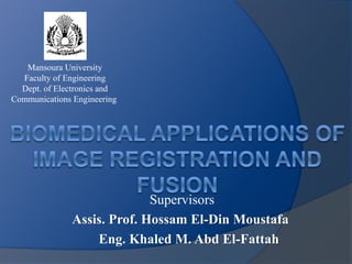 Supervisors
Assis. Prof. Hossam El-Din Moustafa
Eng. Khaled M. Abd El-Fattah
Mansoura University
Faculty of Engineering
Dept. of Electronics and
Communications Engineering
 